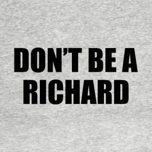 Don't Be A Richard Sarcastic Saying Comment, Jokes Lover Adult Sarcasm Funny T-Shirt